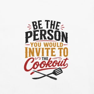 Be the Person Invited to the Cookout - Heavyweight Light Tee
